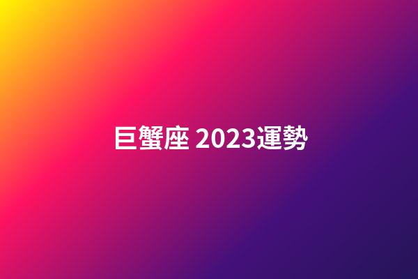 巨蟹座 2023運勢-第1張-星座運勢-玄機派